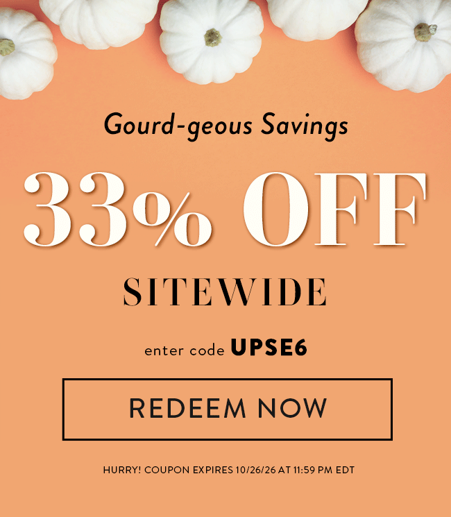 Gourd-geous Savings. 33% Off Sitewide. Enter code UPSE6. Redeem Now. Hurry! Coupon expires 10/26/26 at 11:59 PM EDT