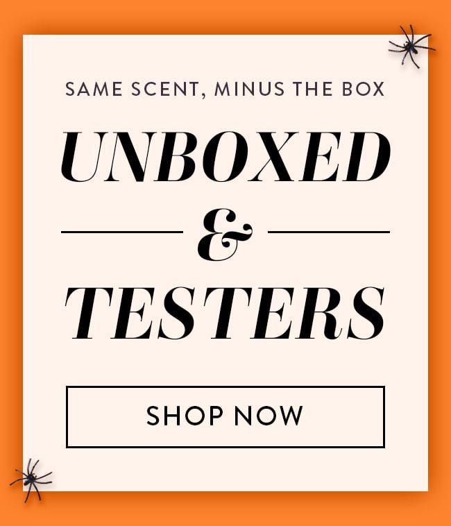 Same Scent, Minus the Box. Unboxed & Testers. Shop Now