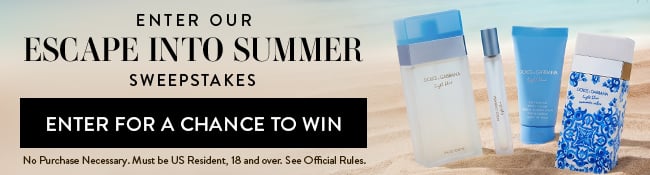 Enter Our Escape Into Summer Sweepstakes. Enter for a chance to win. No Purchase neccessary. Must be US Resident, 18 and over. See Official Rules.