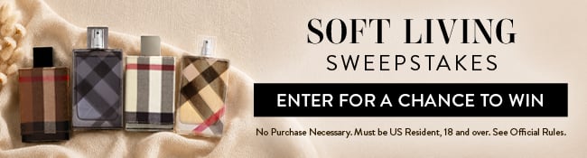 Soft Living Sweepstakes. Enter for a chance to win. No Purchase neccessary. Must be
US Resident, 18 and over. See Official Rules.