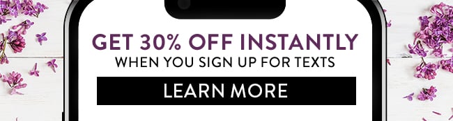 Get 30% Off Instantly when you sign up for texts. Learn More