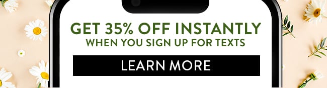 Get 35% Off Instantly when you sign up for texts. Learn More