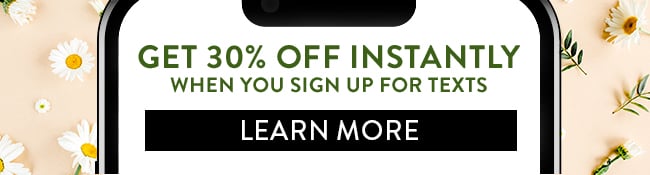 Get 30% Off Instantly when you sign up for texts. Learn More