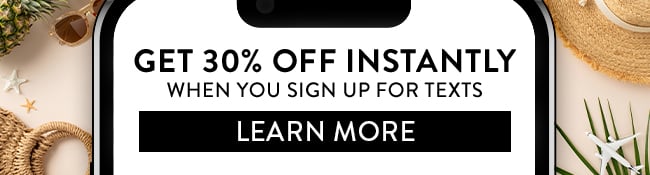 Get 30% Off Instantly when you sign up for texts. Learn More