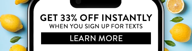 Get 33% Off Instantly when you sign up for texts. Learn More
