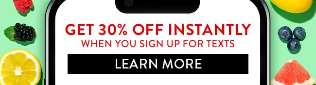 Get 30% Off Instantly when you sign up for texts. Learn More