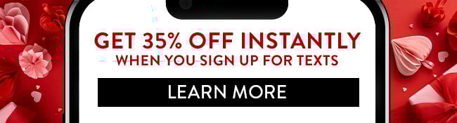 Get 35% Off Instantly when you sign up for texts. Learn More