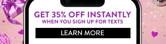 Get 35% Off Instantly when you sign up for texts. Learn More