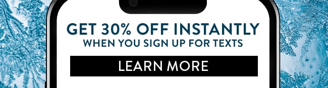 Get 30% Off Instantly when you sign up for texts. Learn More