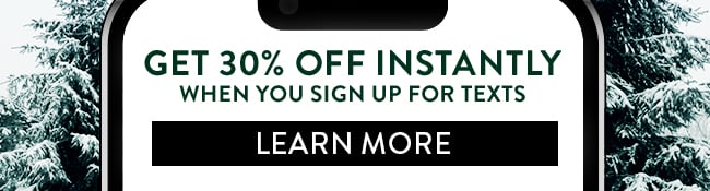 Get 30% Off Instantly when you sign up for texts. Learn More