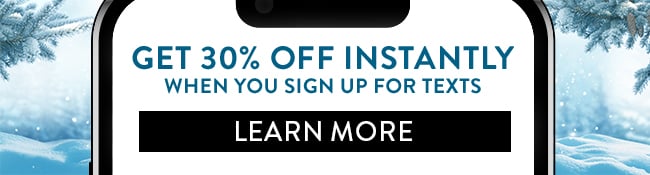 Get 30% Off Instantly when you sign up for texts. Learn More