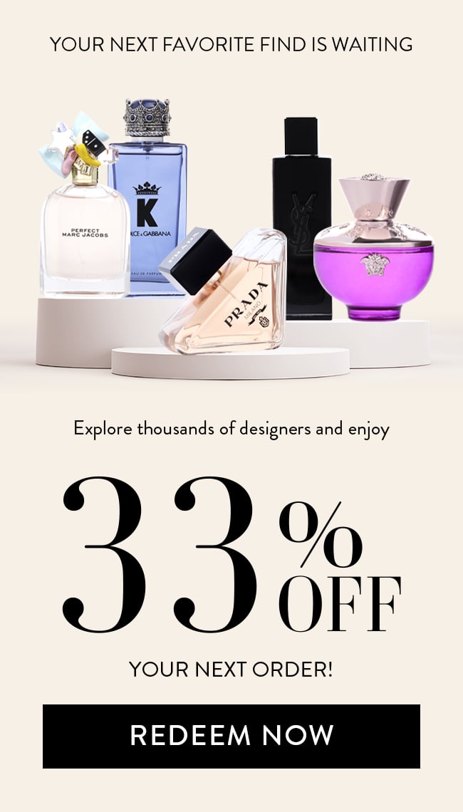 Your next favorite find is waiting. Expore thousands of designers and enjoy 33% Off Your Next Order! Redeem Now