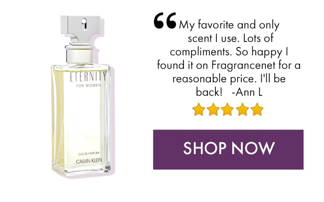 My favorite and only scent I use. Lots of compliments. So happy I found it on Fragrancenet for a reasonable price. I'll be back! - Ann L. Shop Now